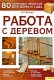 А. Кеттлес. Работа с деревом. 80 полезных проектов для дома и сада